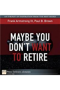 Maybe You Don't Want to Retire