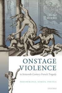 Onstage Violence in Sixteenth-Century French Tragedy