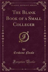 The Blank Book of a Small Colleger (Classic Reprint)
