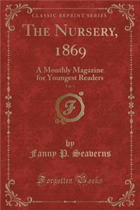 The Nursery, 1869, Vol. 5: A Monthly Magazine for Youngest Readers (Classic Reprint): A Monthly Magazine for Youngest Readers (Classic Reprint)