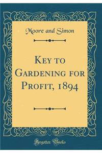 Key to Gardening for Profit, 1894 (Classic Reprint)
