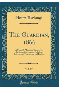 The Guardian, 1866, Vol. 17: A Monthly Magazine Devoted to the Social, Literary and Religious Interests, of Young Men and Ladies (Classic Reprint)