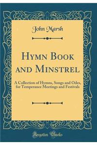 Hymn Book and Minstrel: A Collection of Hymns, Songs and Odes, for Temperance Meetings and Festivals (Classic Reprint)
