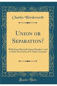 Union or Separation?: With Some Remarks Upon Number 1 and 2 of the New Series of S. Giles's Lectures (Classic Reprint)