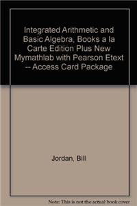 Integrated Arithmetic and Basic Algebra, Books a la Carte Edition Plus New Mylab Math with Pearson Etext -- Access Card Package