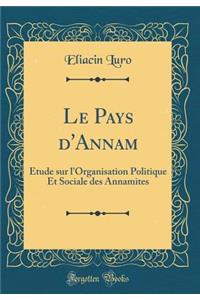 Le Pays d'Annam: Ã?tude Sur l'Organisation Politique Et Sociale Des Annamites (Classic Reprint)