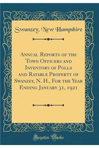 Annual Reports of the Town Officers and Inventory of Polls and Ratable Property of Swanzey, N. H., for the Year Ending January 31, 1921 (Classic Reprint)