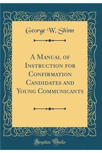 A Manual of Instruction for Confirmation Candidates and Young Communicants (Classic Reprint)