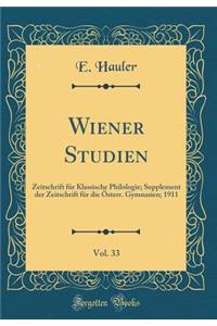 Wiener Studien, Vol. 33: Zeitschrift FÃ¼r Klassische Philologie; Supplement Der Zeitschrift FÃ¼r Die Ã?sterr. Gymnasien; 1911 (Classic Reprint)