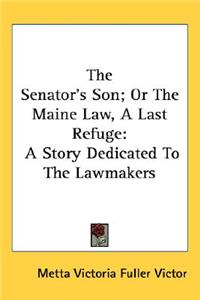 Senator's Son; Or The Maine Law, A Last Refuge