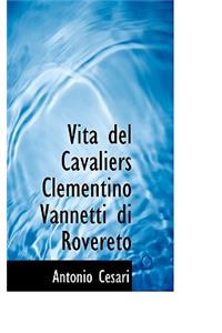 Vita del Cavaliers Clementino Vannetti Di Rovereto