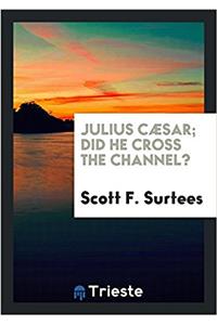 Julius Cï¿½sar; did he cross the Channel?