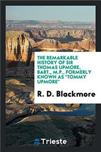 Remarkable History of Sir Thomas Upmore, Bart., M.P., Formerly Known as Tommy Upmore
