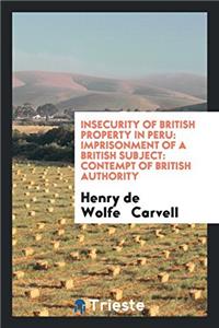 Insecurity of British Property in Peru: Imprisonment of a British Subject: Contempt of British Authority