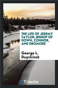 The Life of Jeremy Taylor, Bishop of Down, Connor, and Dromore