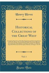 Historical Collections of the Great West, Vol. 1: Containing Narratives of the Most Important and Interesting Events in Western History-Remarkable Individual Adventures-Sketches of Frontier Life-Descriptions of Natural Curiosities; To Which Is Appe