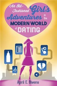 Old-Fashioned Girl's Adventures in the Modern World of Dating