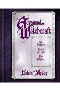 Advanced Witchcraft: Go Deeper, Reach Further, Fly Higher