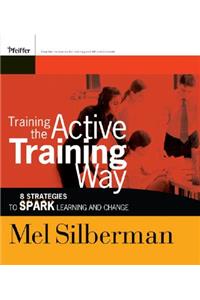 Training the Active Training Way - 8 Strategies to  Spark Learning and Change