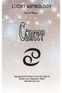 Lucky Astrology - Cancer: Tapping into the Powers of Your Sun Sign for Greater Luck, Happiness, Health, Abundance & Love