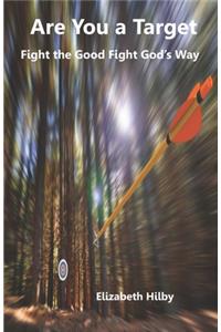 Are You a Target? Fight the Good Fight God's Way
