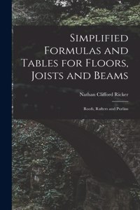 Simplified Formulas and Tables for Floors, Joists and Beams; Roofs, Rafters and Purlins