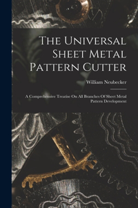 Universal Sheet Metal Pattern Cutter; A Comprehensive Treatise On All Branches Of Sheet Metal Pattern Development
