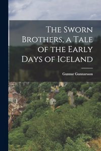 The Sworn Brothers, a Tale of the Early Days of Iceland