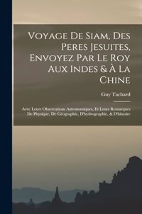 Voyage De Siam, Des Peres Jesuites, Envoyez Par Le Roy Aux Indes & À La Chine