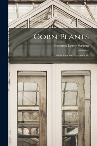 Corn Plants; Their Uses and Ways of Life