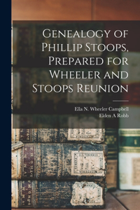 Genealogy of Phillip Stoops, Prepared for Wheeler and Stoops Reunion