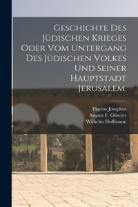 Geschichte des jüdischen Krieges oder vom Untergang des jüdischen Volkes und seiner Hauptstadt Jerusalem.