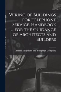 Wiring of Buildings for Telephone Service. Handbook ... for the Guidance of Architects and Builders