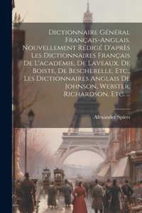 Dictionnaire Général Français-Anglais, Nouvellement Rédigé D'après Les Dictionnaires Français De L'académie, De Laveaux, De Boiste, De Bescherelle, Etc., Les Dictionnaires Anglais De Johnson, Webster, Richardson, Etc. ...