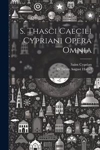 S. Thasci Caecili Cypriani Opera Omnia