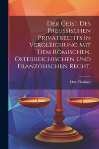 Geist des Preußischen Privatrechts in Vergleichung mit dem römischen, österreichischen und französischen Recht.