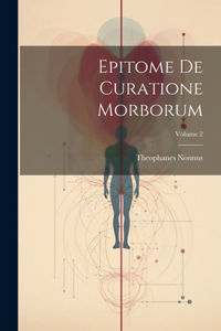 Epitome De Curatione Morborum; Volume 2