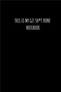 This Is My Get Sh*t Done Notebook