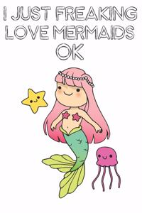 I Just Freaking Love Mermaids Ok
