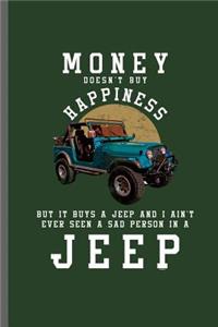 Money Doesn't buy Happiness But it Buys a Jeep and I aint ever seen a sad person in a Jeep