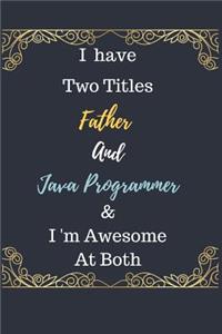 I Have Two Titles Father And Java Programmer & I am Awesome At Both Notebook Journal