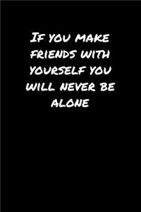 If You Make Friends With Yourself You Will Never Be Alone�