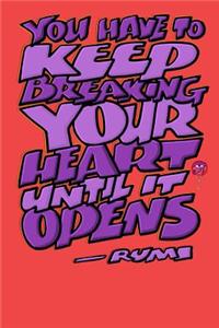 You Have to Keep Breaking Your Heart Until It Opens