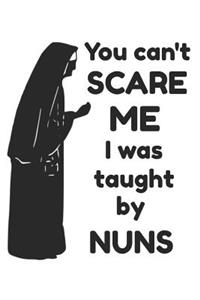 You Can't Scare Me I Was Taught by Nuns