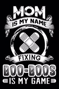 Mom Is My Name Fixing Is Boo-Boos Is My Game