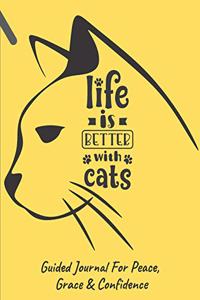 LIfe Is Better With Cats Guided Journal For Peace, Grace & Confidence: Self Awareness, Personal Growth And Improvement Notebook (CQS.0221)