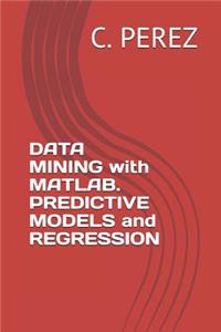 DATA MINING with MATLAB. PREDICTIVE MODELS and REGRESSION