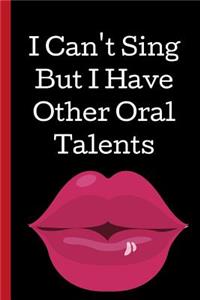 I Can't Sing, But I Have Other Oral Talent