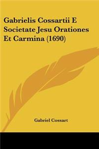 Gabrielis Cossartii E Societate Jesu Orationes Et Carmina (1690)