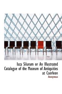 Isca Silurum or an Illustrated Catalogue of the Museum of Antiquities at Caerleon